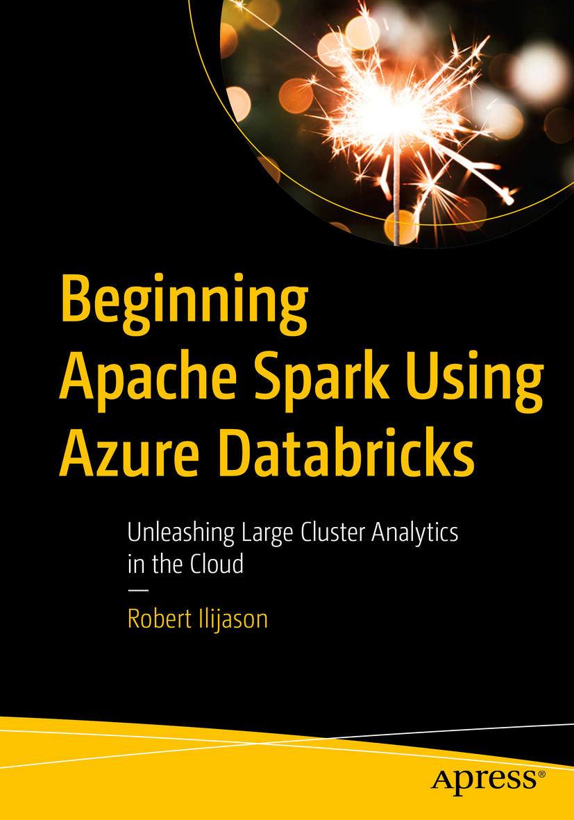 Robert Ilijason Beginning Apache Spark Using Azure Databricks Unleashing - photo 1