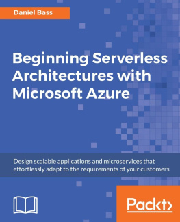 Daniel Bass Beginning Serverless Architectures with Microsoft Azure: Design scalable applications and microservices that effortlessly adapt to the requirements of your customers