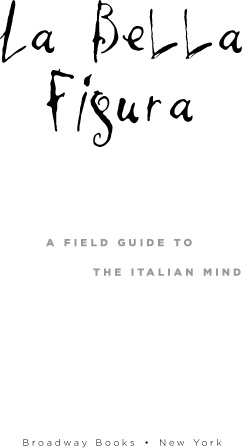 La Bella Figura A Field Guide to the Italian Mind - image 5