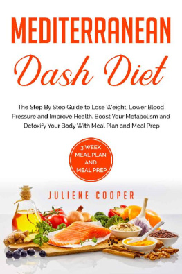 Juliene Cooper - Mediterranean Dash Diet: The Step By Step Guide to Lose Weight, Lower Blood Pressure and Improve Health. Boost Your Metabolism and Detoxify Your Body With Meal Plan and Meal Prep.