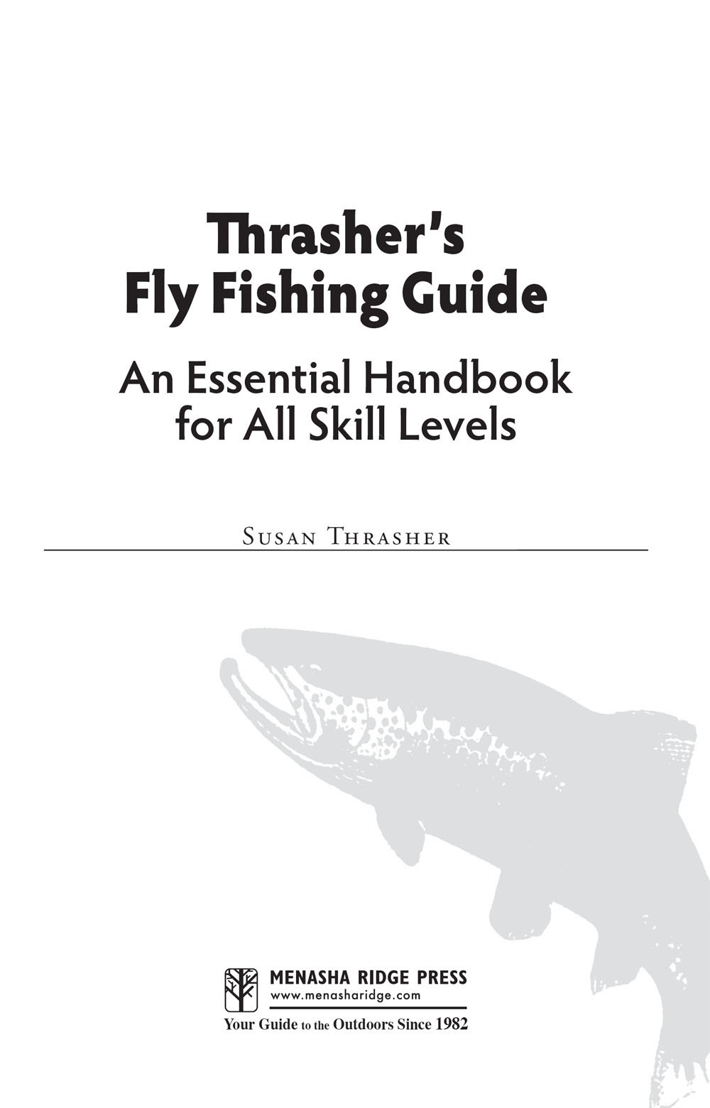 Praise for Thrashers Fly Fishing Guide No matter where you are in your - photo 3