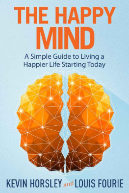 Kevin Horsley The Happy Mind: A Simple Guide to Living a Happier Life Starting Today