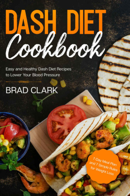 Brad Clark Dash Diet Cookbook: Easy and Healthy Dash Diet Recipes to Lower Your Blood Pressure. 7-Day Meal Plan and 7 Simple Rules for Weight Loss