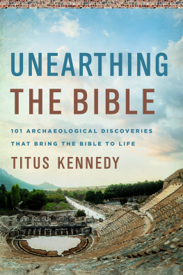 Titus M. Kennedy - Unearthing the Bible: 101 archaeological discoveries that bring the Bible to life