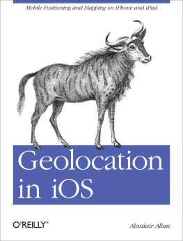 Alasdair Allan Geolocation in iOS: Mobile Positioning and Mapping on iPhone and iPad