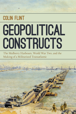 Colin Flint Geopolitical Constructs: The Mulberry Harbours, World War Two, and the Making of a Militarized Transatlantic