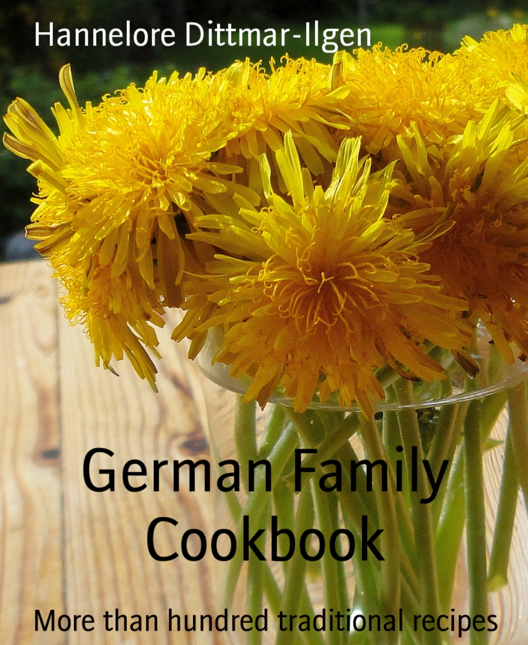 Hannelore Dittmar-Ilgen German Family Cookbook More than hundred traditional - photo 1