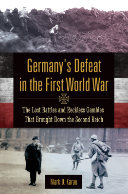 Mark D. Karau Germanys Defeat in the First World War: The Lost Battles and Reckless Gambles That Brought Down the Second Reich: The Lost Battles and Reckless Gambles That Brought Down the Second Reich