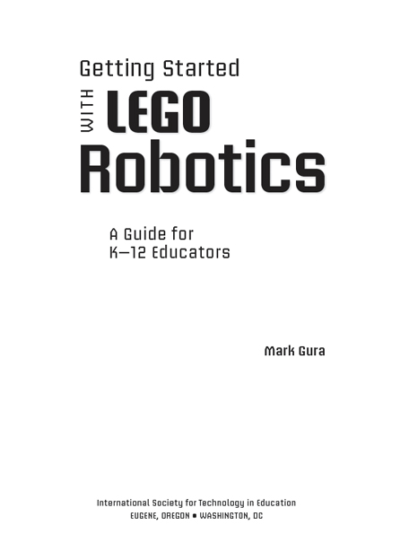 Getting Started with LEGO Robotics A Guide for K12 Educators Mark Gura - photo 2