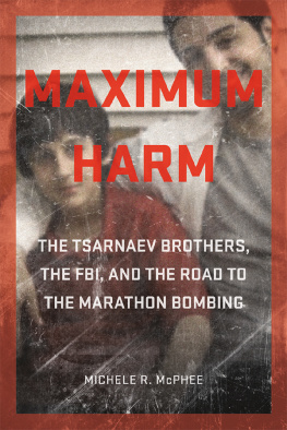 Michele R. McPhee - Maximum Harm: The Tsarnaev Brothers, the FBI, and the Road to the Marathon Bombing