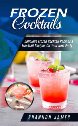 Shannon James - Frozen Cocktails: Delicious Frozen Cocktail Recipes & Mocktail Recipes for Your Next Party!