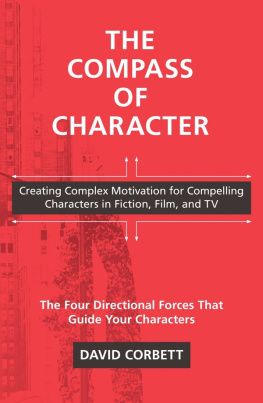 David Corbett - The Compass of Character: Creating Complex Motivation for Compelling Characters in Fiction, Film, and TV