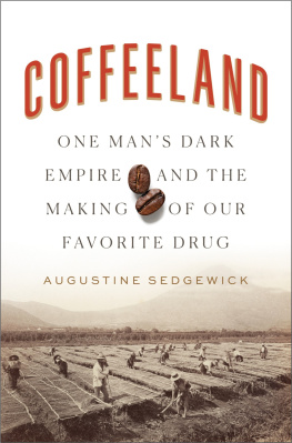 Augustine Sedgewick - Coffeeland : One Mans Dark Empire and the Making of Our Favorite Drug