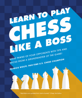 Patrick Wolff - Learn to Play Chess Like a Boss: Make Pawns of Your Opponents with Tips and Tricks From a Grandmaster of the Game!