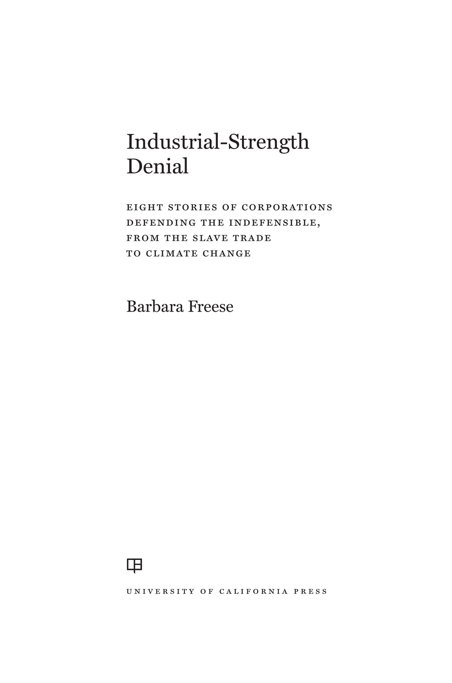 Industrial-Strength Denial The publisher and the University of California - photo 1