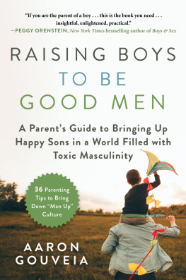 Aaron Gouveia Raising Boys to Be Good Men: A Parents Guide to Bringing up Happy Sons in a World Filled with Toxic Masculinity