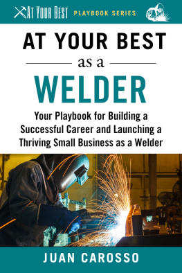 Juan Carosso - At Your Best as a Welder: Your Playbook for Building a Successful Career and Launching a Thriving Small Business as a Welder (At Your Best Playbooks)