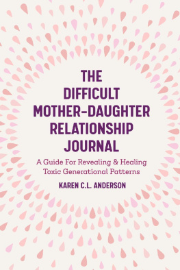 Karen C.L. Anderson - The Difficult Mother-Daughter Relationship Journal: A Guide For Revealing & Healing Toxic Generational Patterns