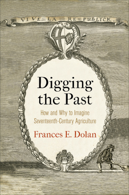 Frances E. Dolan Digging the Past: How and Why to Imagine Seventeenth-Century Agriculture (Haney Foundation)