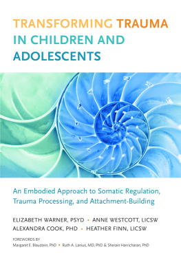 Elizabeth Warner - Transforming Trauma in Children and Adolescents : An Embodied Approach to Somatic Regulation, Trauma Processing, and Attachment-Building