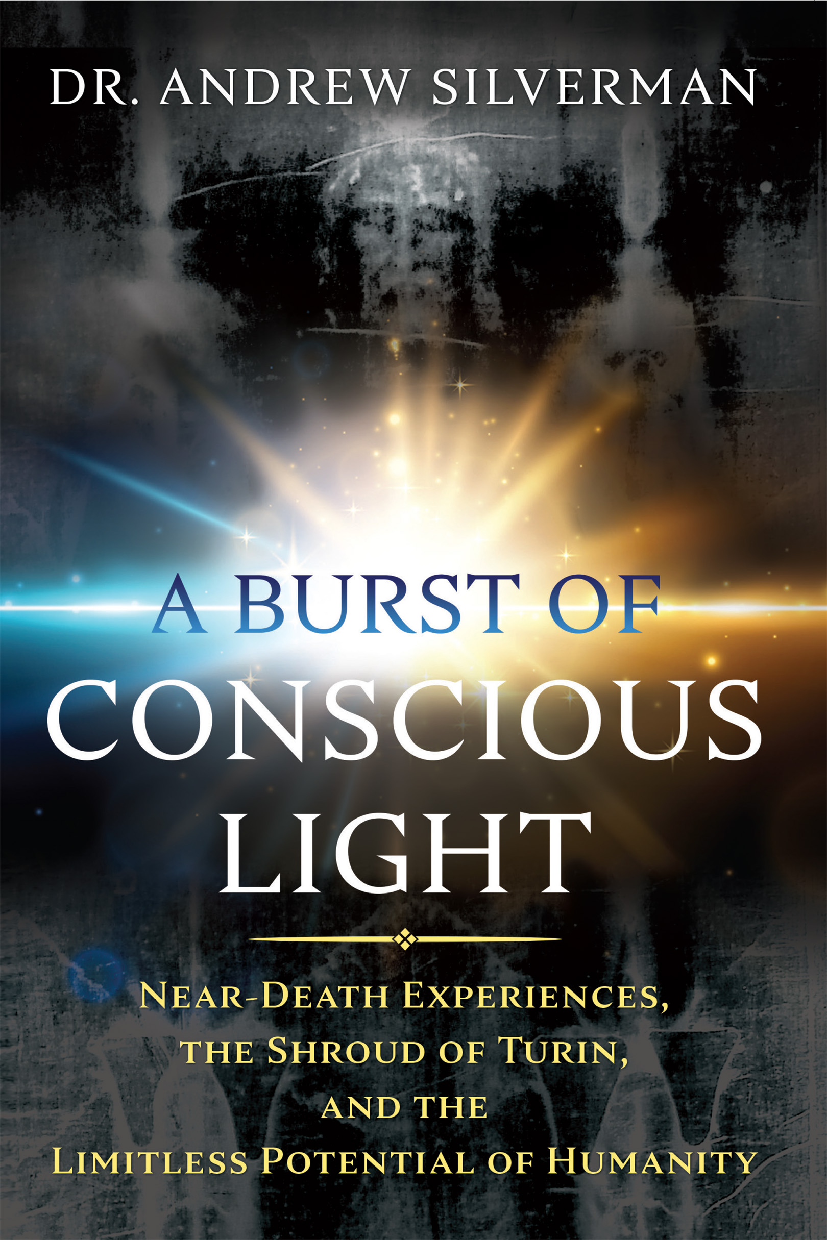 A BURST OF CONSCIOUS LIGHT In this intriguing book Andrew Silverman shows that - photo 1