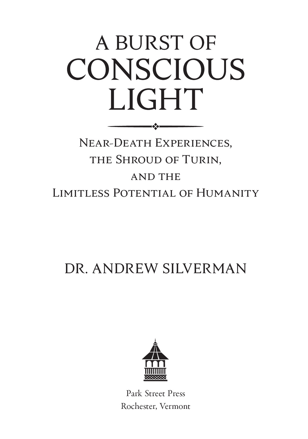 A BURST OF CONSCIOUS LIGHT In this intriguing book Andrew Silverman shows that - photo 2