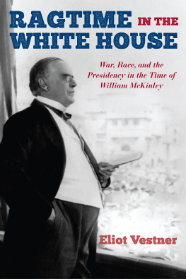 Eliot Vestner - Ragtime in the White House: War, Race, and the Presidency in the Time of William McKinley