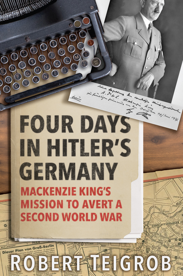 FOUR DAYS IN HITLERS GERMANY Mackenzie Kings Mission to Avert a Second World - photo 1