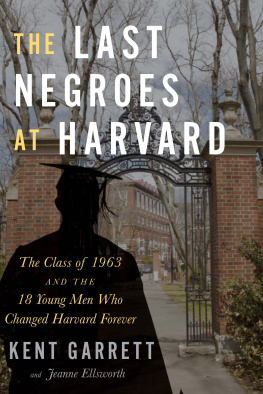 Kent Garrett The Last Negroes at Harvard: The Class of 1963 and the 18 Young Men Who Changed Harvard Forever