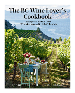 Jennifer Schell The BC Wine Lovers Cookbook: Recipes & Stories from Wineries Across British Columbia