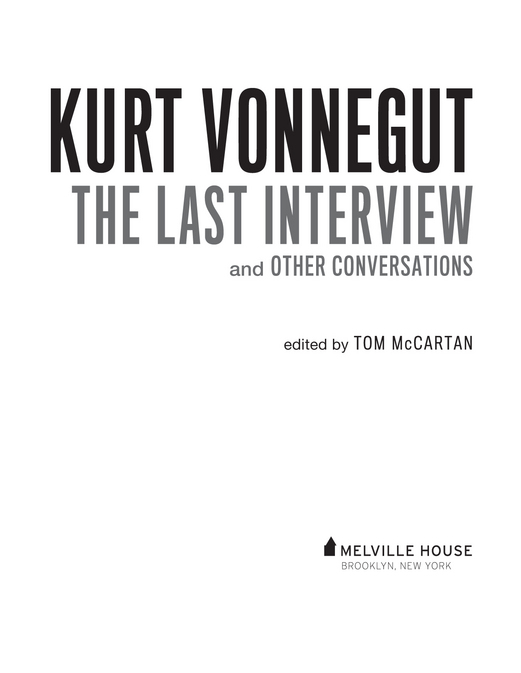 KURT VONNEGUT THE LAST INTERVIEW 2011 Melville House Publishing Kurt - photo 2