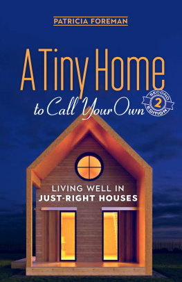 Patricia Foreman - A Tiny Home to Call Your Own: Living Well in Just-Right Houses