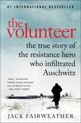 Jack Fairweather - The Volunteer: The True Story of the Resistance Hero Who Infiltrated Auschwitz