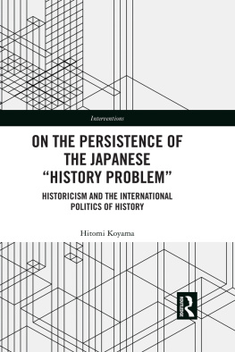 Hitomi Koyama On the Persistence of the Japanese History Problem: Historicism and the International Politics of History