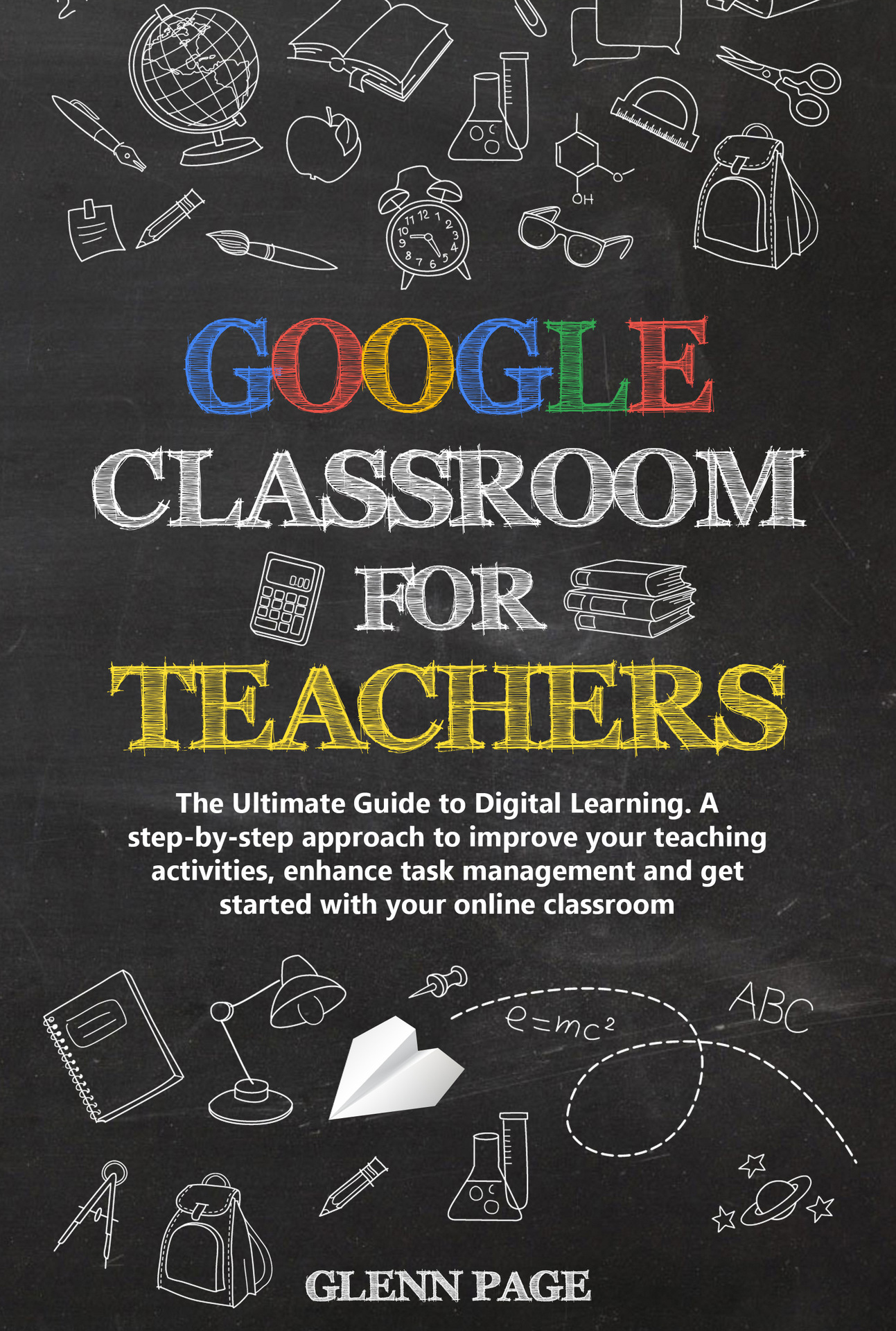 GOOGLE CLASSROOM FOR TEACHERS The Ultimate Guide to Digital Learning A - photo 1