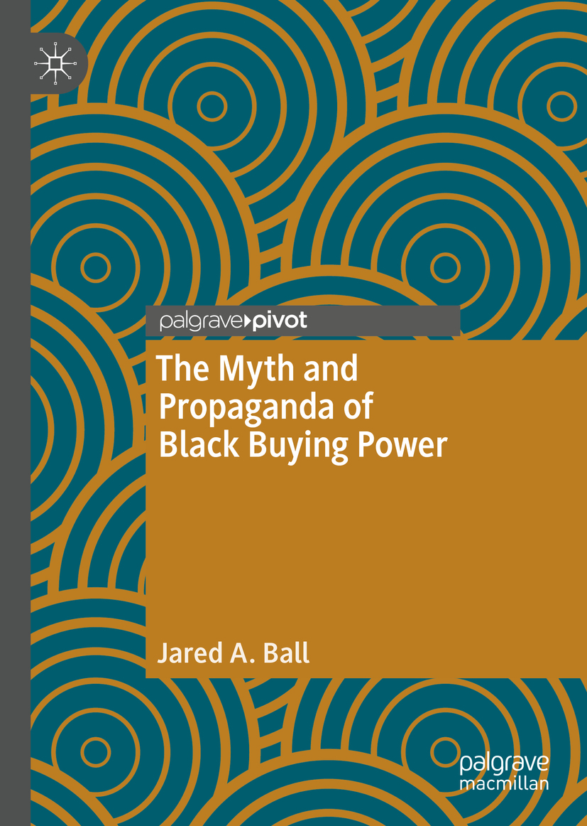 Jared A Ball The Myth and Propaganda of Black Buying Power Jared A - photo 1