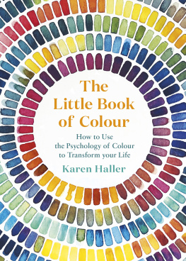 Karen Haller - The Little Book of Colour: How to Use the Psychology of Colour to Transform your Life