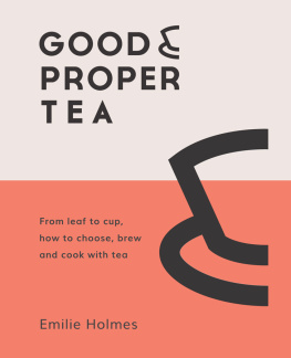 Emilie Holmes - Good & Proper Tea: How to make, drink and cook with tea