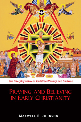 Maxwell E. Johnson - Praying and Believing in Early Christianity: The Interplay between Christian Worship and Doctrine