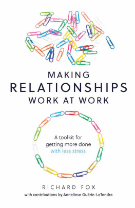 Richard Fox - Making Relationships Work at Work: A toolkit for getting more done with less stress