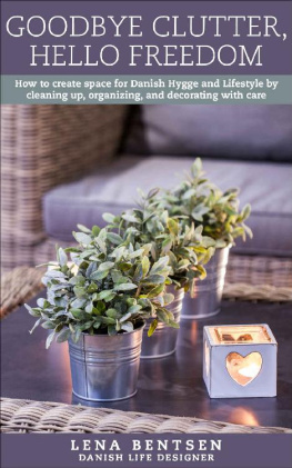 Lena Bentsen - Goodbye Clutter, Hello Freedom: How to create space for Danish Hygge and Lifestyle by cleaning up, organizing and decorating with care. (Danish Hygge & Lifestyle Book 1)