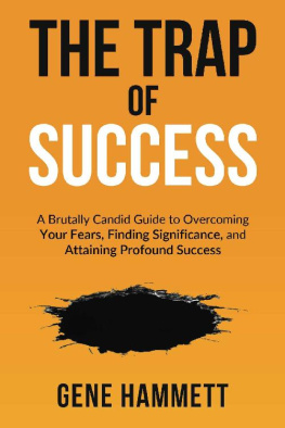 Gene Hammett - The Trap of Success: A Brutally Candid Guide to Overcoming Your Fears, Finding Significance, and Attaining Profound Success