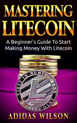 Adidas Wilson - Mastering LiteCoin: A Beginners Guide to Start Making Money With LiteCoin