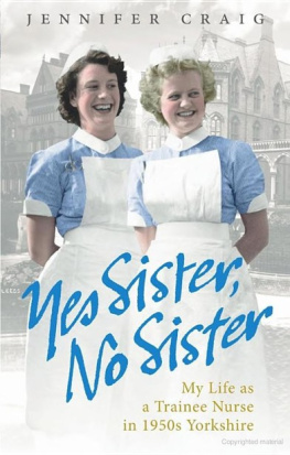 Jennifer Craig Yes Sister, No Sister: My Life as a Trainee Nurse in 1950s Yorkshire