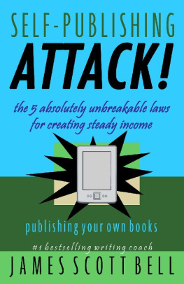 James Scott Bell Self-Publishing Attack! The 5 Absolutely Unbreakable Laws for Creating Steady Income Publishing Your Own Books