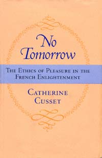 title No Tomorrow The Ethics of Pleasure in the French Enlightenment - photo 1