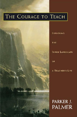 Parker J. Palmer The Courage to Teach: Exploring the Inner Landscape of a Teachers Life