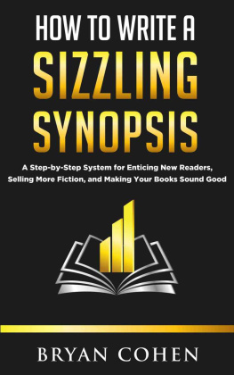 cohen - How to Write a Sizzling Synopsis: A Step-by-Step System for Enticing New Readers, Selling More Fiction, and Making Your Books Sound Good