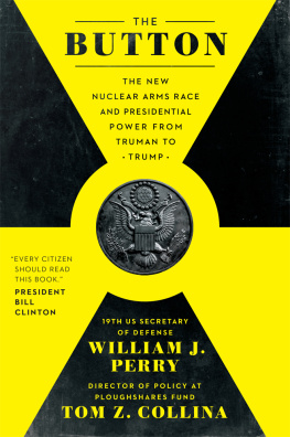 William J. Perry The Button: The New Nuclear Arms Race and Presidential Power from Truman to Trump