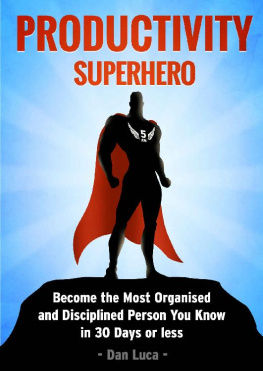 Dan Luca Productivity SuperHero: Become the Most Organised and Disciplined Person You Know in 30 Days or Less